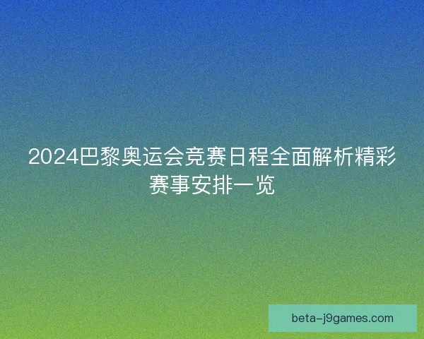 2024巴黎奥运会竞赛日程全面解析精彩赛事安排一览